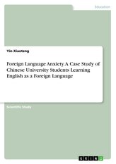 Foreign Language Anxiety. A Case Study of Chinese University Students Learning English as a Foreign Language