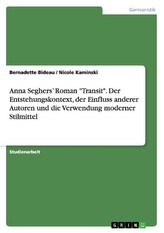 Anna Seghers\' Roman \"Transit\". Der Entstehungskontext, der Einfluss anderer Autoren und die Verwendung moderner Stilmittel