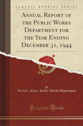 Annual Report of the Public Works Department for the Year Ending December 31, 1944 (Classic Reprint)