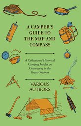 A Camper\'s Guide to the Map and Compass - A Collection of Historical Camping Articles on Orienteering in the Great Outdoors