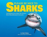 Please Be Nice to Sharks, Volume 1: Fascinating Facts about the Ocean\'s Most Misunderstood Creatures