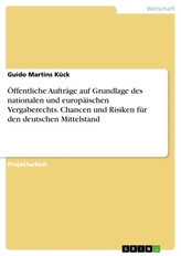 Öffentliche Aufträge auf Grundlage des nationalen und europäischen Vergaberechts. Chancen und Risiken für den deutschen Mittelst