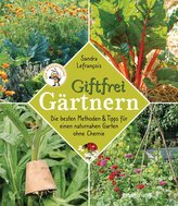 Giftfrei gärtnern. Die besten Methoden und Tipps für einen naturnahen Garten ohne Chemie. Natürliche Pflanzenschutzmittel und Dü