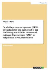 Geschäftsprozessmanagement (GPM). Erfolgsfaktoren und Barrieren bei der Einführung von GPM in kleinen und mittleren Unternehmen