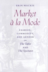 Market À La Mode: Fashion, Commodity, and Gender in the Tatler and the Spectator