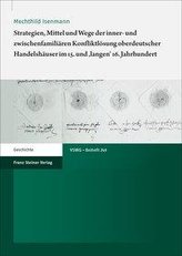 Strategien, Mittel und Wege der inner- und zwischenfamiliären Konfliktlösung oberdeutscher Handelshäuser im 15. und \'langen\' 16.