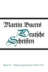 Religionsgespräche (1539-1541). Martin Bucers Deutsche Schriften 9