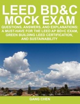 Leed Bd&c Mock Exam: Questions, Answers, and Explanations: A Must-Have for the Leed AP Bd+c Exam, Green Building Leed Certificat