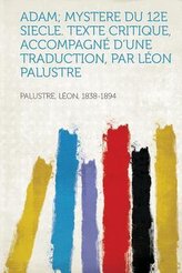 Adam; Mystere Du 12E Siecle. Texte Critique, Accompagné D\'une Traduction, Par Léon Palustre