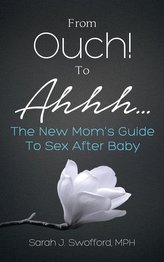From Ouch! To Ahhh...The New Mom\'s Guide To Sex After Baby