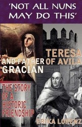 Teresa of Avila and Father Gracian-The Story of an Historic Friendship. \'not All Nuns May Do This\'