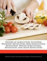 History of Agriculture Including Neolithic Revolution, Arab Agricultural Revolution, British Agricultural Revolution, and Green
