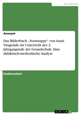 Das Bilderbuch \"Steinsuppe\" von Anaïs Vaugelade im Unterricht der 2. Jahrgangstufe der Grundschule. Eine didaktisch-methodische
