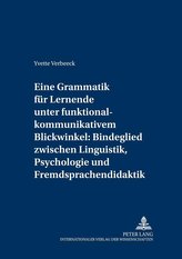Eine Grammatik für Lernende unter funktional-kommunikativem Blickwinkel: Bindeglied zwischen Linguistik, Psychologie und Fremdsp