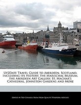 Up2date Travel Guide to Aberdeen, Scotland, Including Its History, the Marischal Museum, the Aberdeen Art Gallery, St. Machar\'s