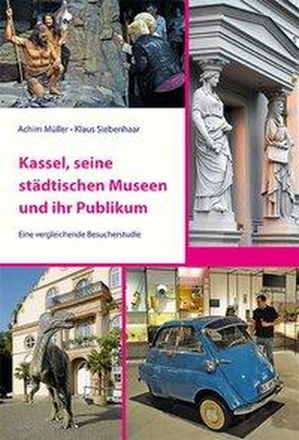 Kassel, seine städtischen Museen und ihr Publikum Kassel, seine städtischen Museen und ihr Publikum