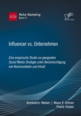 Influencer vs. Unternehmen: Eine empirische Studie zur geeigneten Social Media Strategie unter Berücksichtigung von Kommunikator