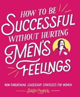 How to Be Successful Without Hurting Men\'s Feelings