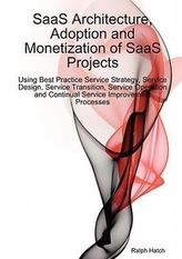 Saas Architecture, Adoption and Monetization of Saas Projects Using Best Practice Service Strategy, Service Design, Service Tran