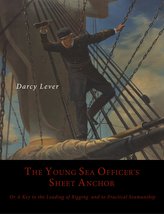 The Young Sea Officer\'s Sheet Anchor, Or, a Key to the Leading of Rigging, and to Practical Seamanship