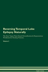 Reversing Temporal Lobe Epilepsy: Naturally The Raw Vegan Plant-Based Detoxification & Regeneration Workbook for Healing Patient