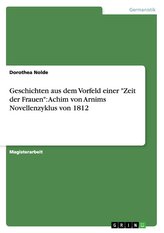 Geschichten aus dem Vorfeld einer \"Zeit der Frauen\": Achim von Arnims Novellenzyklus von 1812