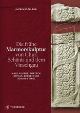 Die frühe Marmorskulptur von Chur, Schänis und dem Vinschgau (Mals, Glurns, Kortsch, Göflan, Burgeis und Schloss Tirol)