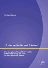 \"Tristan und Isolde nach 5 Jahren\": Der \"imaginäre Opernführer\" und die Entdramatisierung der Oper im Werk Alexander Kluges