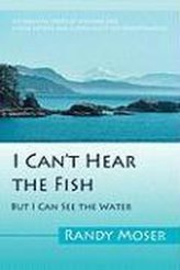 I Can\'t Hear the Fish: But I Can See the Water