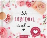 Ich liebe dich, weil ... Zum Eintragen und Verschenken