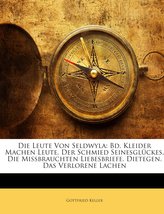 Die Leute Von Seldwyla: Bd. Kleider Machen Leute. Der Schmied Seinesglückes. Die Missbrauchten Liebesbriefe. Dietegen. Das Verlo