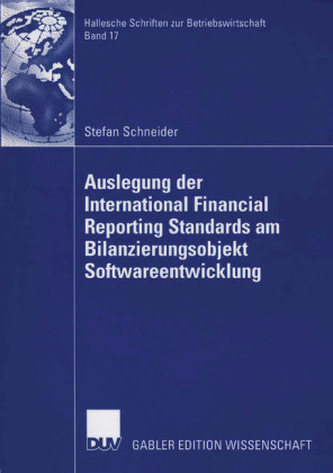 Die Auslegung der International Financial Reporting Standards am Bilanzierungsobjekt Softwareentwicklung Die Auslegung der International Financial Reporting Standards am Bilanzierungsobjekt Softwareentwicklung