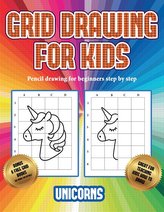 Pencil drawing for beginners step by step (Grid drawing for kids - Unicorns): This book teaches kids how to draw using grids