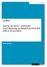 \"Hol dir den Kick!\" - Kulturelles Event-Marketing am Beispiel der FIFA WM 2006 in Deutschland