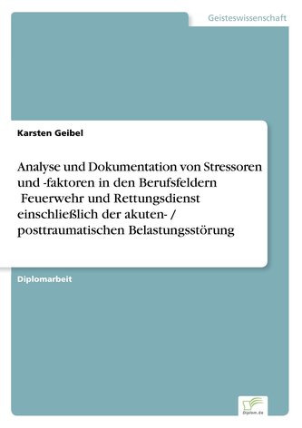 Analyse und Dokumentation von Stressoren und -faktoren in den Berufsfeldern ¿Feuerwehr und Rettungsdienst¿ einschließlich der ak Analyse und Dokumentation von Stressoren und -faktoren in den Berufsfeldern ¿Feuerwehr und Rettungsdienst¿ einschließlich der ak