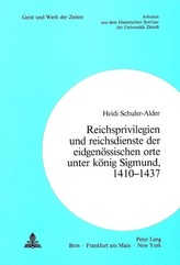 Reichsprivilegien und Reichsdienste der Eidgenössischen Orte uUnter König Sigmund, 1410-1437