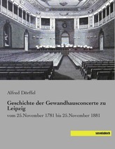 Geschichte der Gewandhausconcerte zu Leipzig vom 25.November 1781 bis 25.November 1881