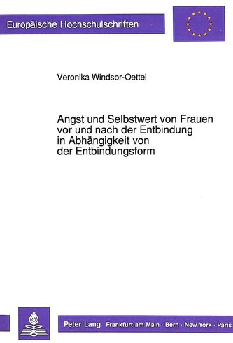 Angst und Selbstwert von Frauen vor und nach der Entbindung in Abhängigkeit von der Entbindungsform Angst und Selbstwert von Frauen vor und nach der Entbindung in Abhängigkeit von der Entbindungsform