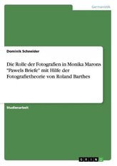 Die Rolle der Fotografien in Monika Marons \"Pawels Briefe\" mit Hilfe der Fotografietheorie von Roland Barthes