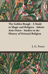 The Golden Bough - A Study in Magic and Religion - Adonis Attis Osiris - Studies in the History of Oriental Religion