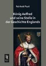 König Aelfred und seine Stelle in der Geschichte Englands