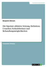 Die bipolare affektive Störung. Definition, Ursachen, Verlaufsformen und Behandlungsmöglichkeiten