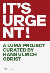 IT\'S URGENT! A LUMA PROJECT CURATED BY HANS ULRICH OBRIST