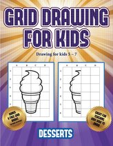 Drawing for kids 5 - 7 (Grid drawing for kids - Desserts): This book teaches kids how to draw using grids