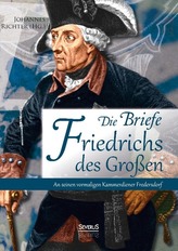 Die Briefe Friedrichs des Großen an seinen vormaligen Kammerdiener Fredersdorf