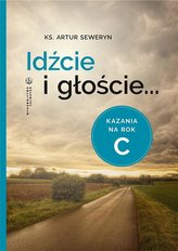 Idźcie i głoście. Kazania na rok C