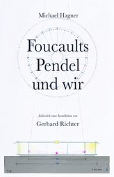 Michael Hagner: Foucaults Pendel und wir. Anlässlich der Installation \"Zwei graue Doppelspiegel für ein Pendel von Gerhard Richt