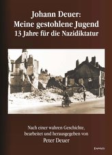 Johann Deuer: Meine gestohlene Jugend - 13 Jahre für die Nazidiktatur