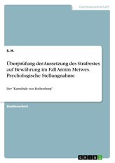 Überprüfung der Aussetzung des Strafrestes auf Bewährung im Fall Armin Meiwes. Psychologische Stellungnahme
