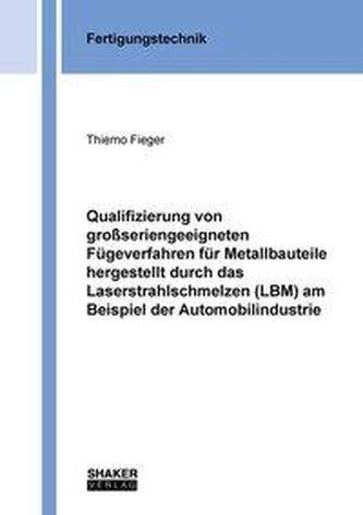 Qualifizierung von großseriengeeigneten Fügeverfahren für Metallbauteile hergestellt durch das Laserstrahlschmelzen (LBM) am Bei Qualifizierung von großseriengeeigneten Fügeverfahren für Metallbauteile hergestellt durch das Laserstrahlschmelzen (LBM) am Bei